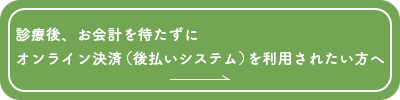診療後、お会計を待たずにオンライン決済(後払いシステム)を利用されたい方へ